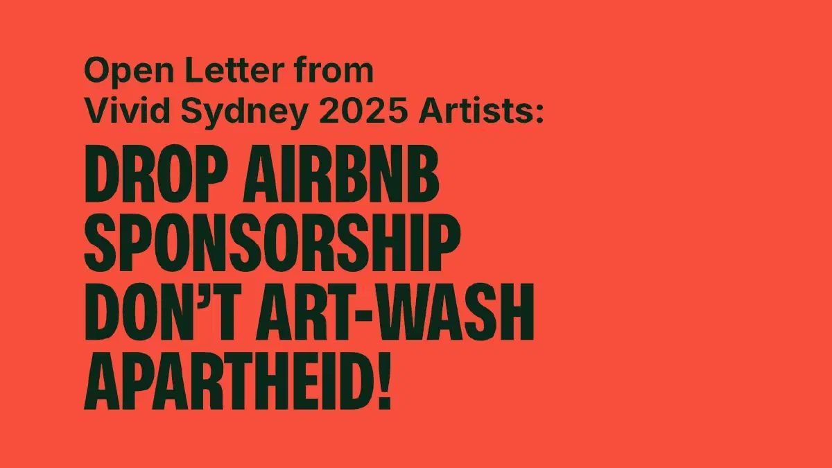 Text over a coloured background ‘Open Letter from Vivid Sydney 2025 Artists - Drop Airbnb sponsorship, don’t art-wash apartheid!ʼ